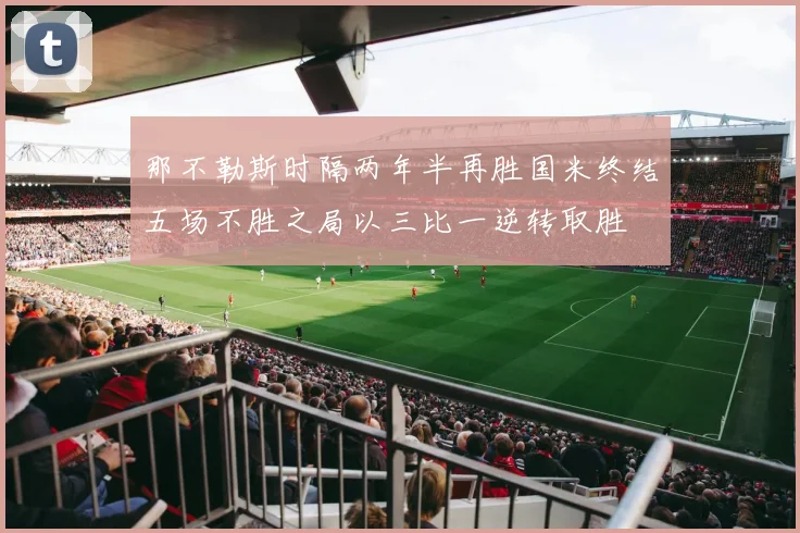 那不勒斯时隔两年半再胜国米终结五场不胜之局以三比一逆转取胜