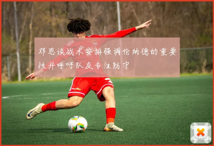 邓恩谈战术安排强调伦纳德的重要性并呼吁队友专注防守